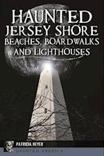 Haunted Jersey Shore Beaches, Boardwalks and Lighthouses