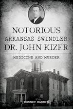 Notorious Arkansas Swindler Dr. John Kizer