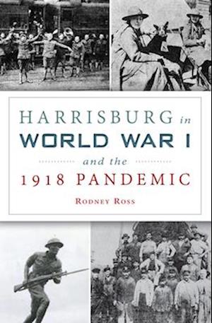 Harrisburg in World War I and the 1918 Pandemic