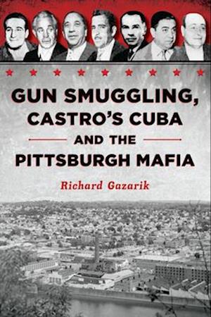 Gun Smuggling, Castro's Cuba and the Pittsburgh Mafia