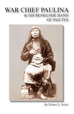 War Chief Paulina & His Renegade Band of Paiutes