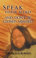 Speak Your Mind and Don't Be Closed Minded