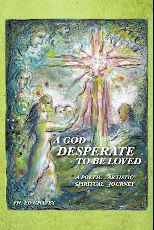 A GOD DESPERATE TO BE LOVED