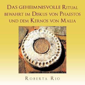 Das Geheimnisvolle Ritual Bewahrt Im Diskus Von Phaestos Und Dem Kernos Von Malia