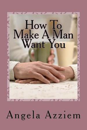 How to Make a Man Want You