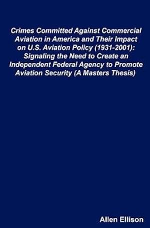 Crimes Committed Against Commercial Aviation in America and Their Impact on U.S. Aviation Policy (1931-2001)