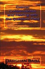 Cosmic Consciousness and Healing with the Quantum Field