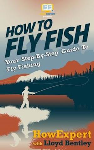 How to Fly Fish - Your Step-By-Step Guide to Fly Fishing