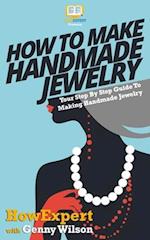 How to Make Handmade Jewelry - Your Step-By-Step Guide to Making Handmade Jewelry