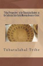 "tribal Perspectives" of the Tübatulabal Baskets in the California State Parks Museum Resource Center