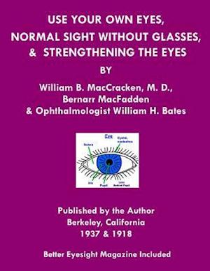 Use Your Own Eyes, Normal Sight Without Glasses & Strengthening The Eyes: Better Eyesight Magazine by Ophthalmologist William H. Bates