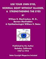 Use Your Own Eyes, Normal Sight Without Glasses & Strengthening The Eyes: Better Eyesight Magazine by Ophthalmologist William H. Bates 