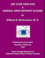 Use Your Own Eyes & Normal Sight Without Glasses: Better Eyesight Magazine by Ophthalmologist William H. Bates (Black & White Edition) 