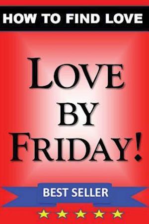 LOVE by FRIDAY: How to Find Love Guidebook