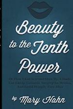 Beauty to the Tenth Power!: Or How I Got Screwed Over By A Dude, Got Cheap Cosmetic Surgery in Mexico, And Lived Happily Ever 