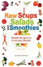 Raw Soups, Salads and Smoothies: Simple Raw Food Recipes for Every Day Health 