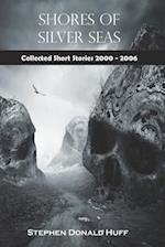 Shores of Silver Seas: Collected Short Stories 2000 - 2006 