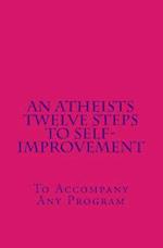 An Atheists Twelve Steps to Self-Improvement - To Accompany Any Program