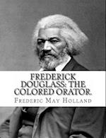 Frederick Douglass. the Colored Orator