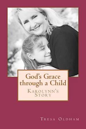 God's Grace Through a Child - Karolynn's Story