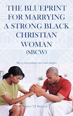 The Blueprint for Marrying a Strong Black Christian Woman (Sbcw)