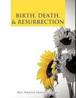 BIRTH, DEATH, & RESURRECTION