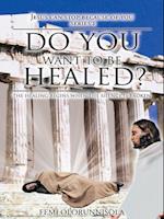 Do You Want to Be Healed?