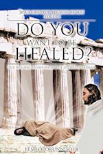 DO YOU WANT TO BE HEALED?