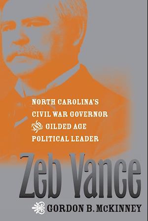 Zeb Vance: North Carolina's Civil War Governor and Gilded Age Political Leader