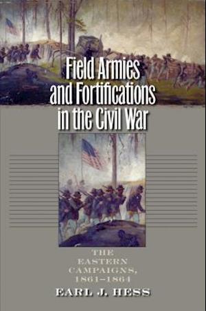 Field Armies and Fortifications in the Civil War: The Eastern Campaigns, 1861-1864