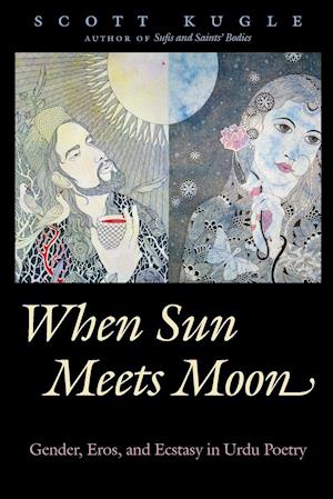When Sun Meets Moon: Gender, Eros, and Ecstasy in Urdu Poetry