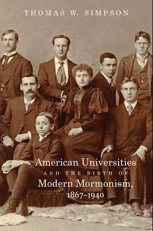 American Universities and the Birth of Modern Mormonism, 1867,1940