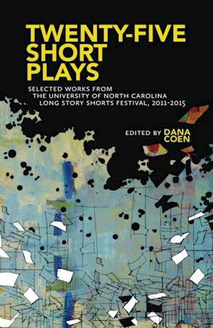 Twenty-Five Short Plays : Selected Works from the University of North Carolina Long Story Shorts Festival, 2011-2015