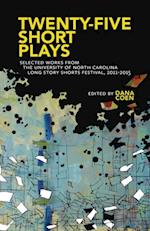 Twenty-Five Short Plays : Selected Works from the University of North Carolina Long Story Shorts Festival, 2011-2015