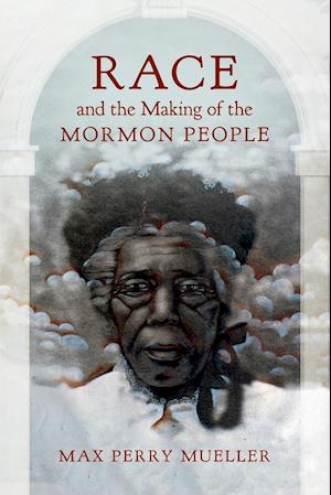 Race and the Making of the Mormon People