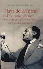 Haya de la Torre and the Pursuit of Power in Twentieth-Century Peru and Latin America