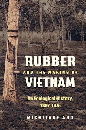 Rubber and the Making of Vietnam