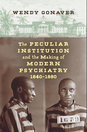 Peculiar Institution and the Making of Modern Psychiatry, 1840-1880