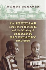 Peculiar Institution and the Making of Modern Psychiatry, 1840-1880