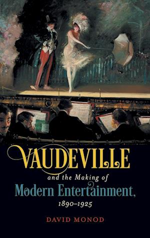 Vaudeville and the Making of Modern Entertainment, 1890-1925