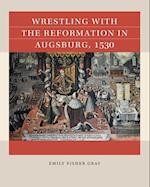 Wrestling with the Reformation in Augsburg, 1530