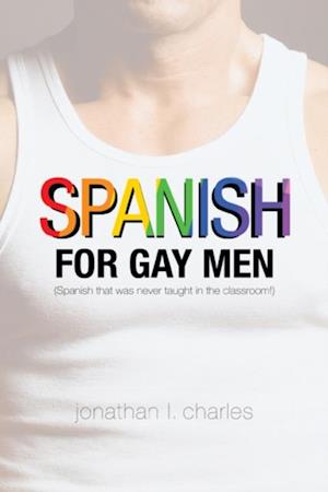 Spanish for Gay Men (Spanish That Was Never Taught in the Classroom!)