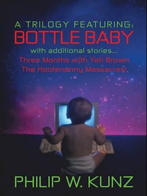 Trilogy Featuring: Bottle Baby with Additional Stories...Three Months with Yeti Brown...The Hootenanny Massacres!