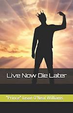 Live Now Die Later