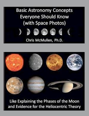 Basic Astronomy Concepts Everyone Should Know (with Space Photos): Like Explaining the Phases of the Moon and Evidence for the Heliocentric Theory