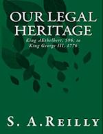 Our Legal Heritage - King Aethelbert, 596, to King George III, 1776