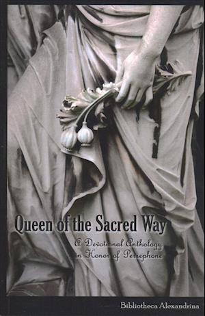 Queen of the Sacred Way: A Devotional Anthology In Honor of Persephone