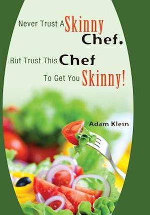 Never Trust a Skinny Chef. But Trust This Chef to Get You Skinny!