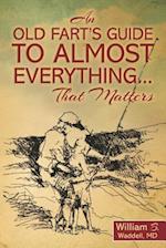 An Old Fart's Guide to Almost Everything........That Matters
