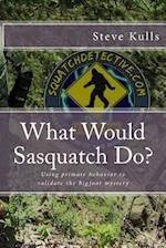 What Would Sasquatch Do?